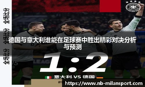 德国与意大利谁能在足球赛中胜出精彩对决分析与预测
