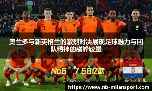 奥兰多与新英格兰的激烈对决展现足球魅力与团队精神的巅峰较量
